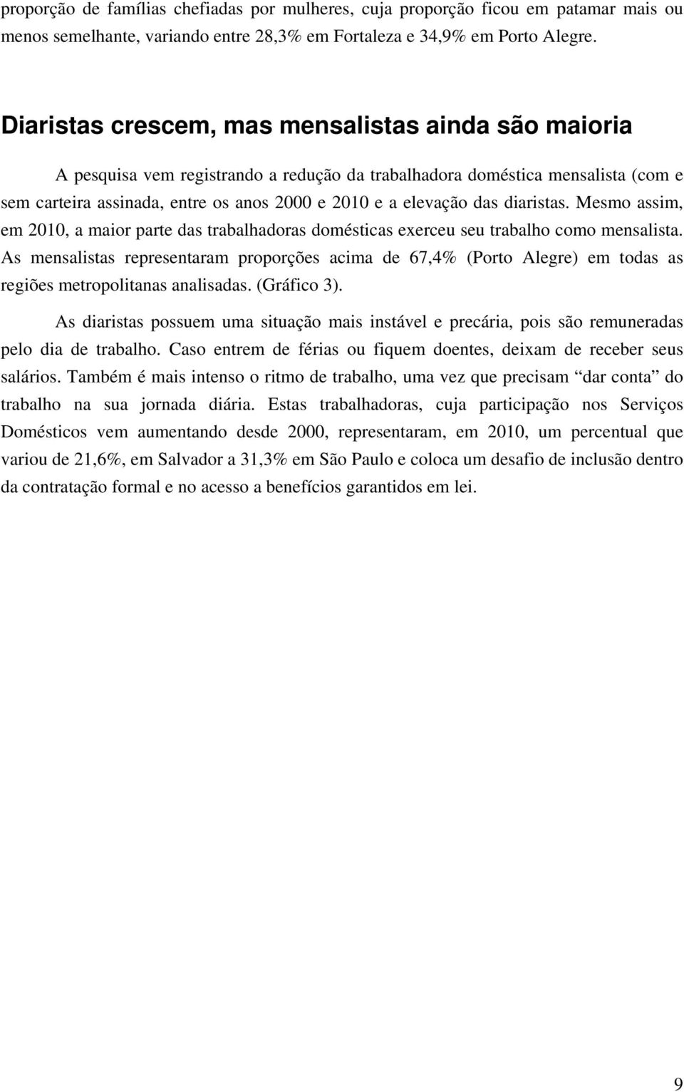 diaristas. Mesmo assim, em 2010, a maior parte das trabalhadoras domésticas exerceu seu trabalho como mensalista.