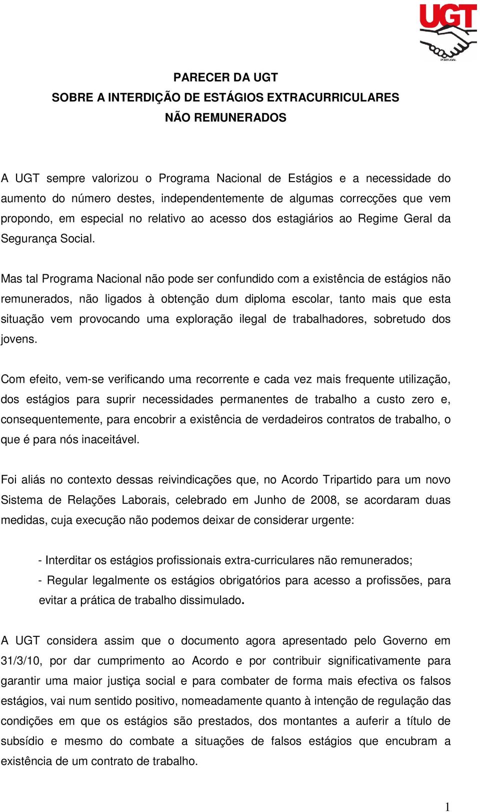 Mas tal Programa Nacional não pode ser confundido com a existência de estágios não remunerados, não ligados à obtenção dum diploma escolar, tanto mais que esta situação vem provocando uma exploração