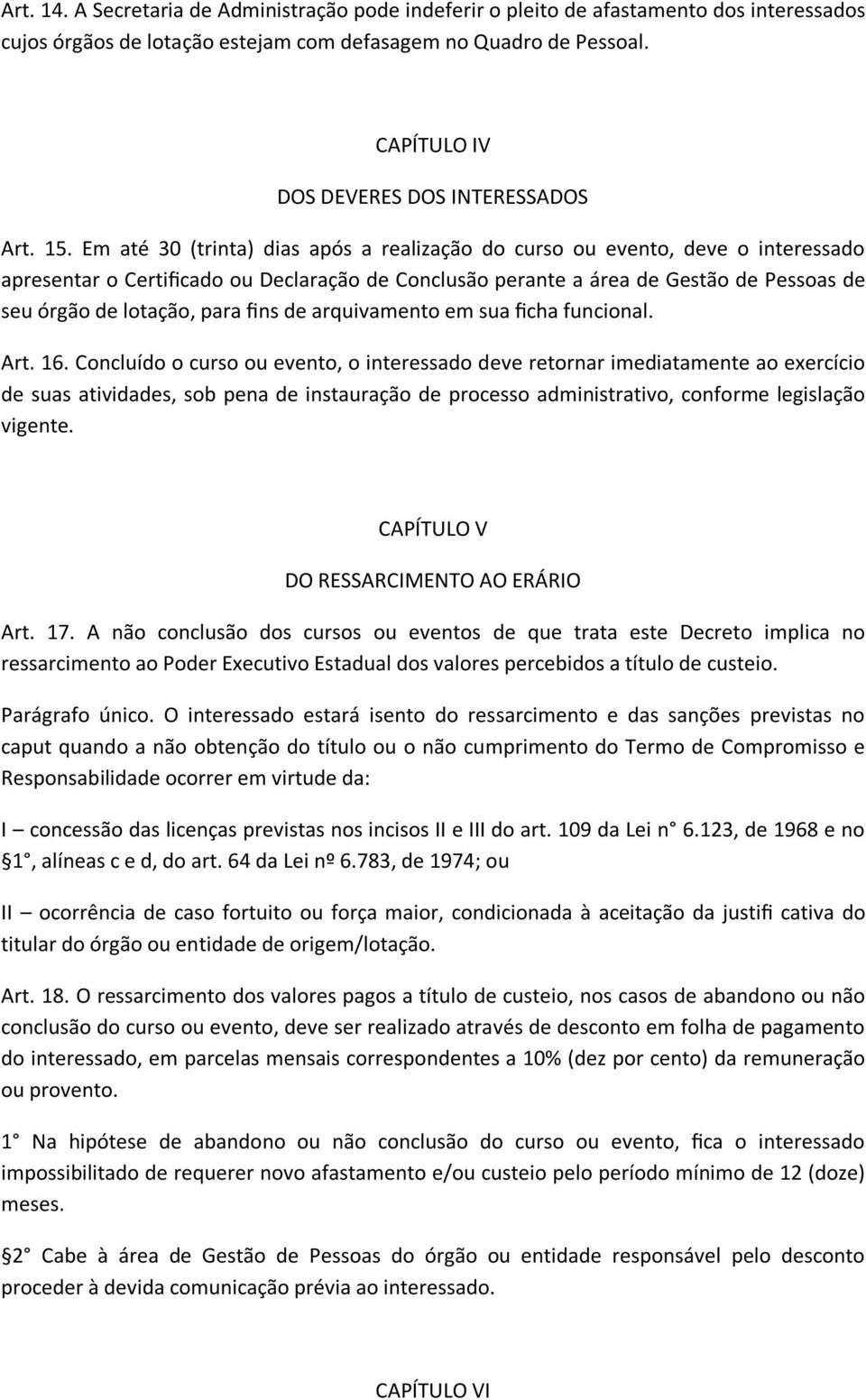 Em até 30 (trinta) dias após a realização do curso ou evento, deve o interessado apresentar o Certificado ou Declaração de Conclusão perante a área de Gestão de Pessoas de seu órgão de lotação, para