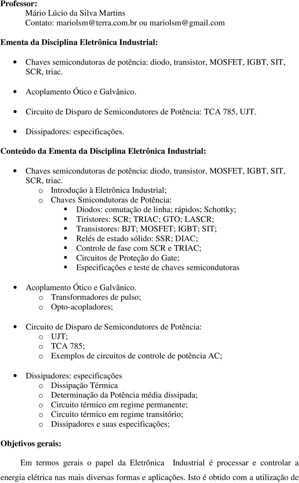 Conteúdo da Ementa da Disciplina : Chaves semicondutoras de potência: diodo, transistor, MOSFET, IGBT, SIT, SCR, triac.