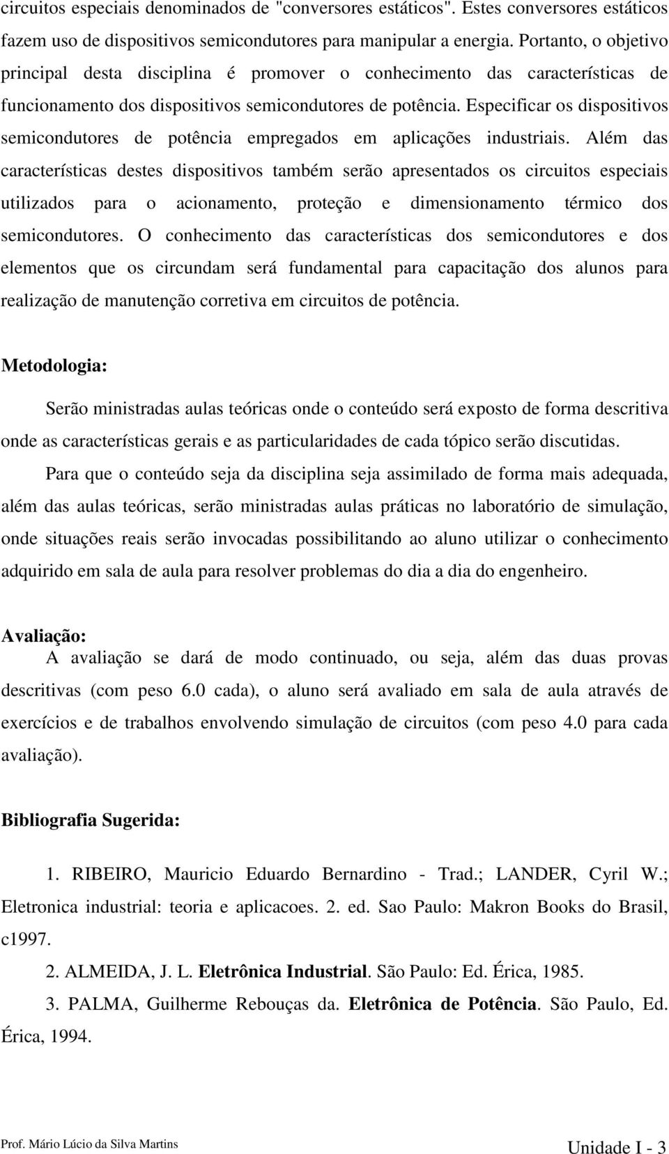 Especificar os dispositivos semicondutores de potência empregados em aplicações industriais.