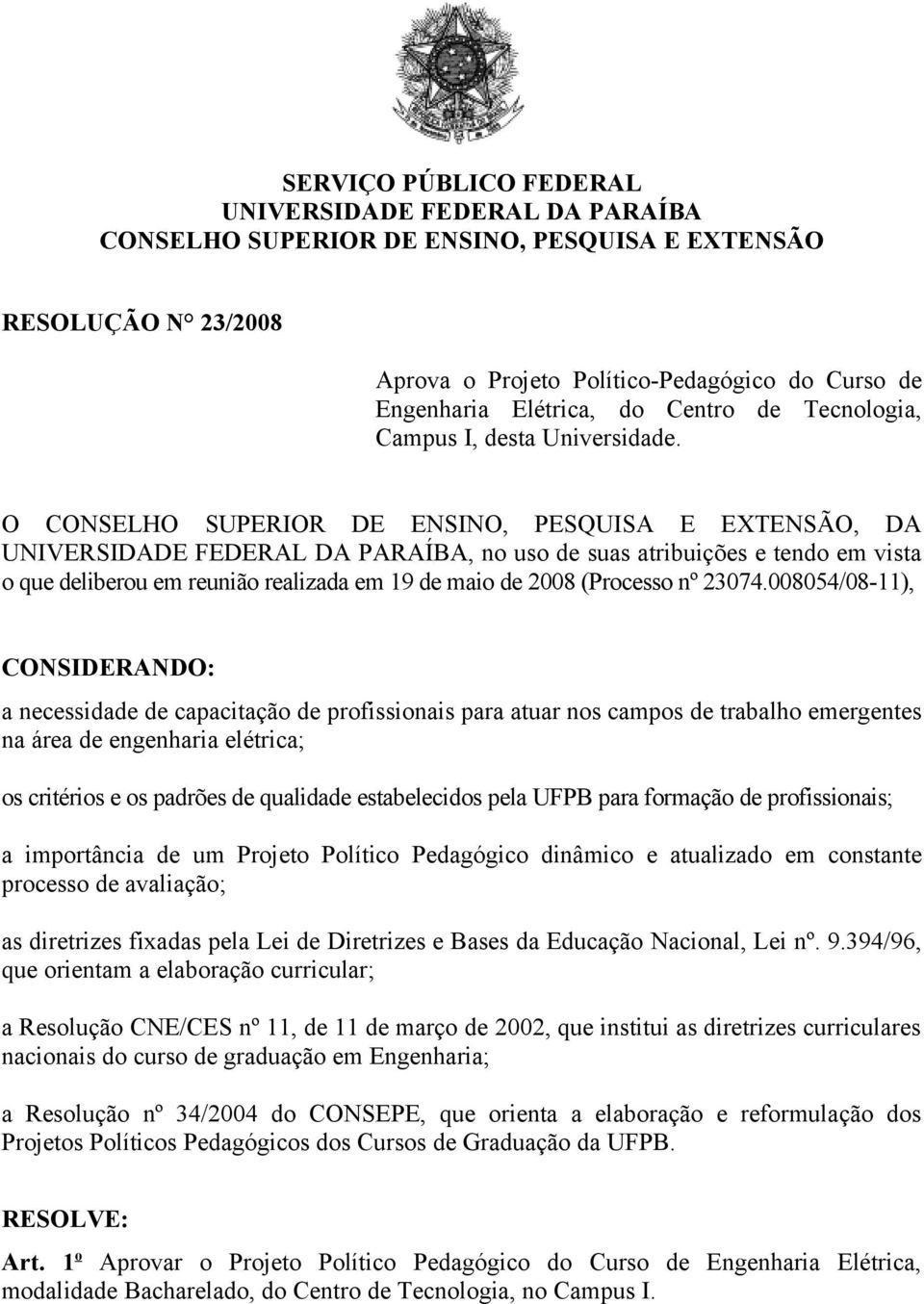 O CONSELHO SUPERIOR DE ENSINO, PESQUISA E EXTENSÃO, DA UNIVERSIDADE FEDERAL DA PARAÍBA, no uso de suas atribuições e tendo em vista o que deliberou em reunião realizada em 19 de maio de 2008