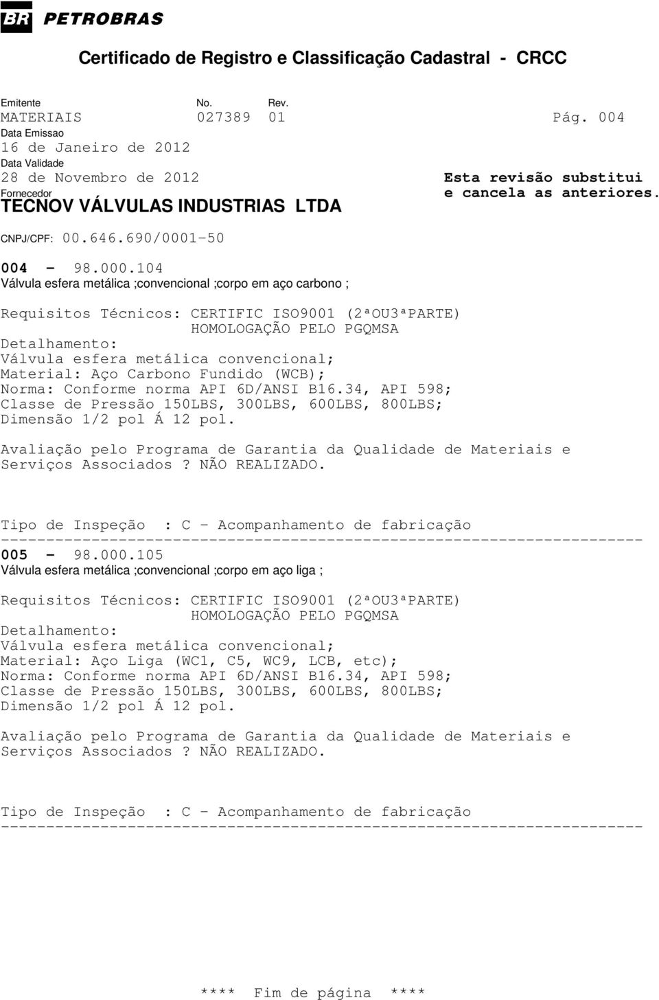 Material: Aço Carbono Fundido (WCB); Norma: Conforme norma API 6D/ANSI B16.34, API 598; 005-98.000.