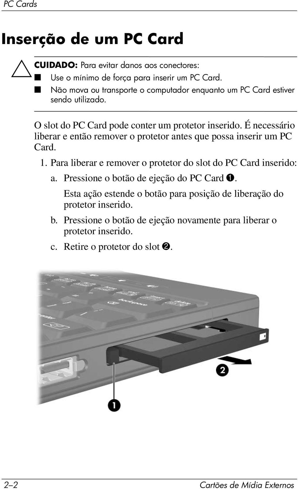 É necessário liberar e então remover o protetor antes que possa inserir um PC Card. 1. Para liberar e remover o protetor do slot do PC Card inserido: a.