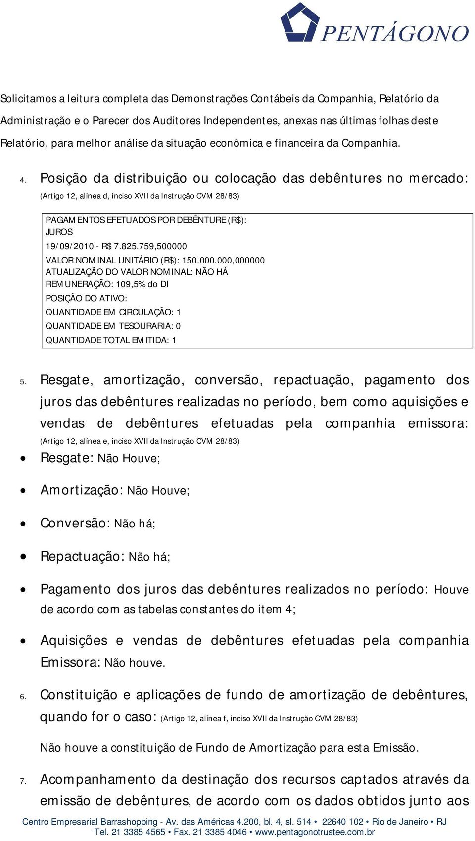 Posição da distribuição ou colocação das debêntures no mercado: (Artigo 12, alínea d, inciso XVII da Instrução CVM 28/83) PAGAMENTOS EFETUADOS POR DEBÊNTURE (R$): JUROS 19/09/2010 - R$ 7.825.