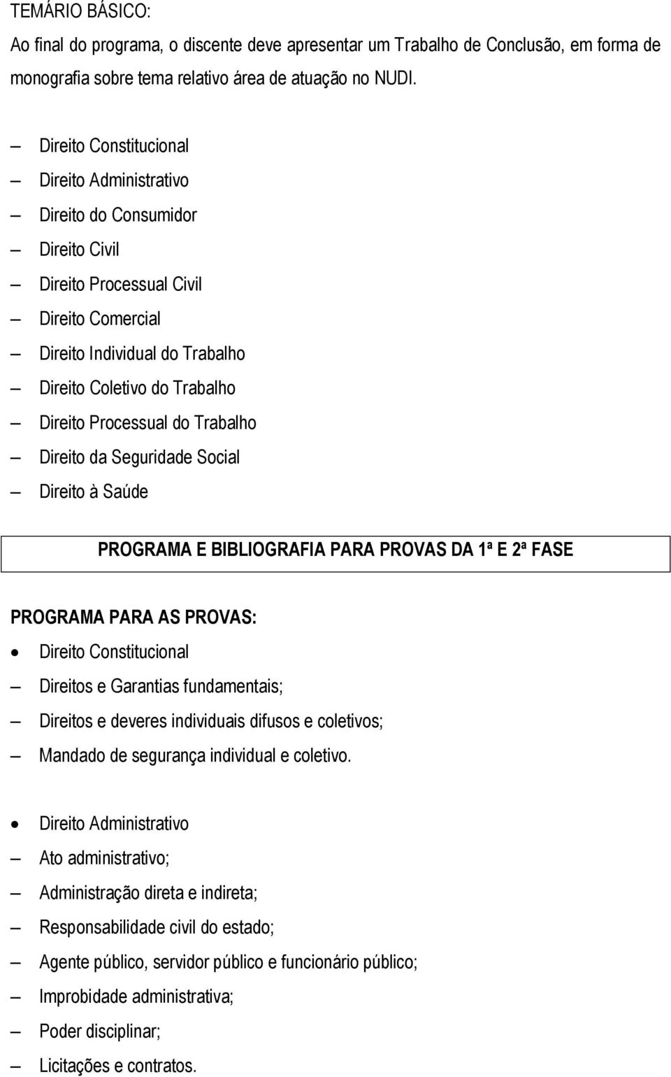 Processual do Trabalho Direito da Seguridade Social Direito à Saúde PROGRAMA E BIBLIOGRAFIA PARA PROVAS DA 1ª E 2ª FASE PROGRAMA PARA AS PROVAS: Direito Constitucional Direitos e Garantias