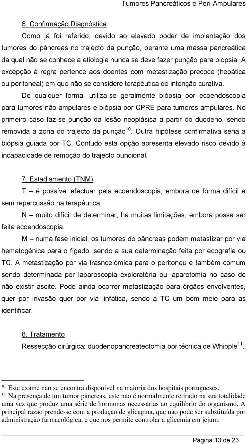 De qualquer forma, utiliza-se geralmente biópsia por ecoendoscopia para tumores não ampulares e biópsia por CPRE para tumores ampulares.