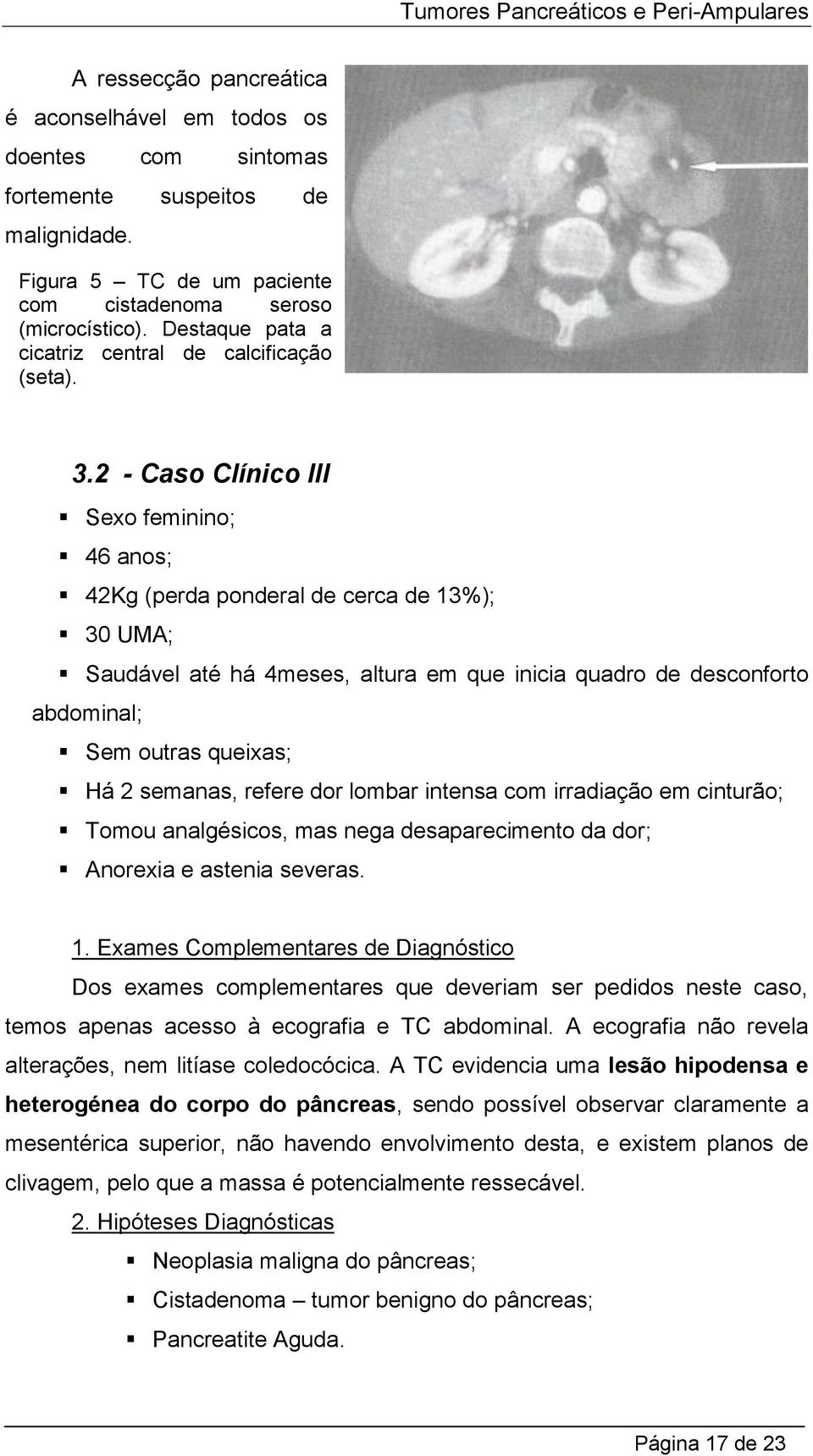 2 - Caso Clínico III Sexo feminino; 46 anos; 42Kg (perda ponderal de cerca de 13%); 30 UMA; Saudável até há 4meses, altura em que inicia quadro de desconforto abdominal; Sem outras queixas; Há 2