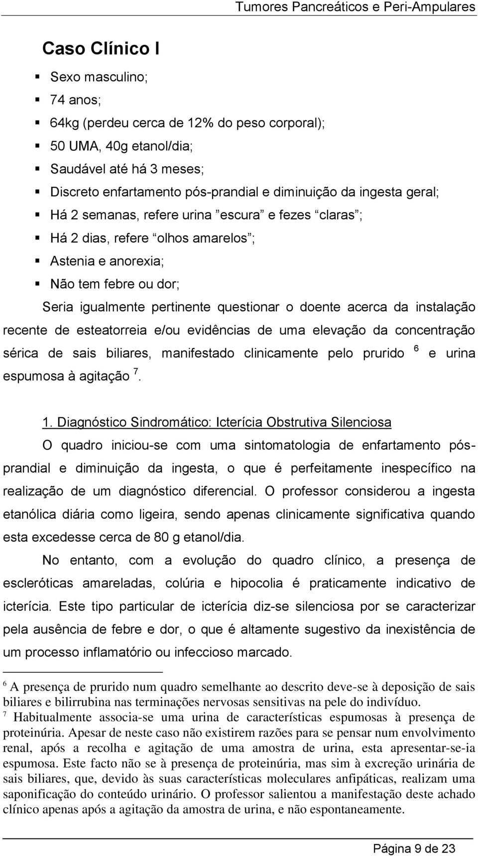 recente de esteatorreia e/ou evidências de uma elevação da concentração sérica de sais biliares, manifestado clinicamente pelo prurido 6 e urina espumosa à agitação 7. 1.