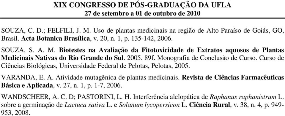 Revista de Ciências Farmacêuticas Básica e Aplicada, v. 27, n. 1, p. 1-7, 2006. WANDSCHEER, A. C. D; PASTORINI, L. H. Interferência alelopática de Raphanus raphanistrum L.