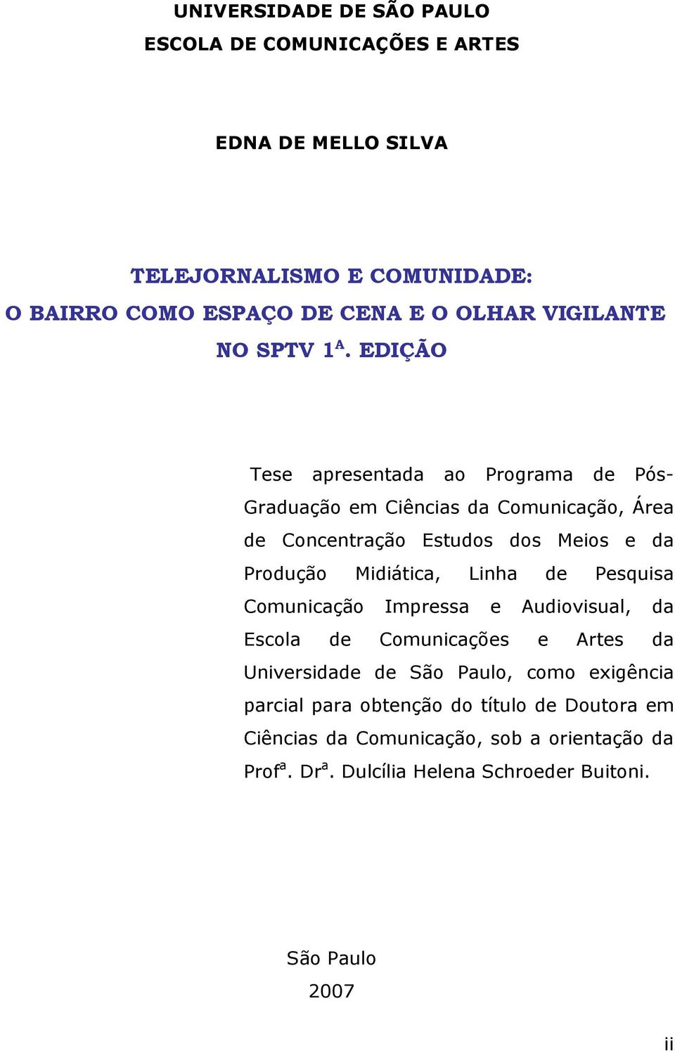 EDIÇÃO Tese apresentada ao Programa de Pós- Graduação em Ciências da Comunicação, Área de Concentração Estudos dos Meios e da Produção Midiática,