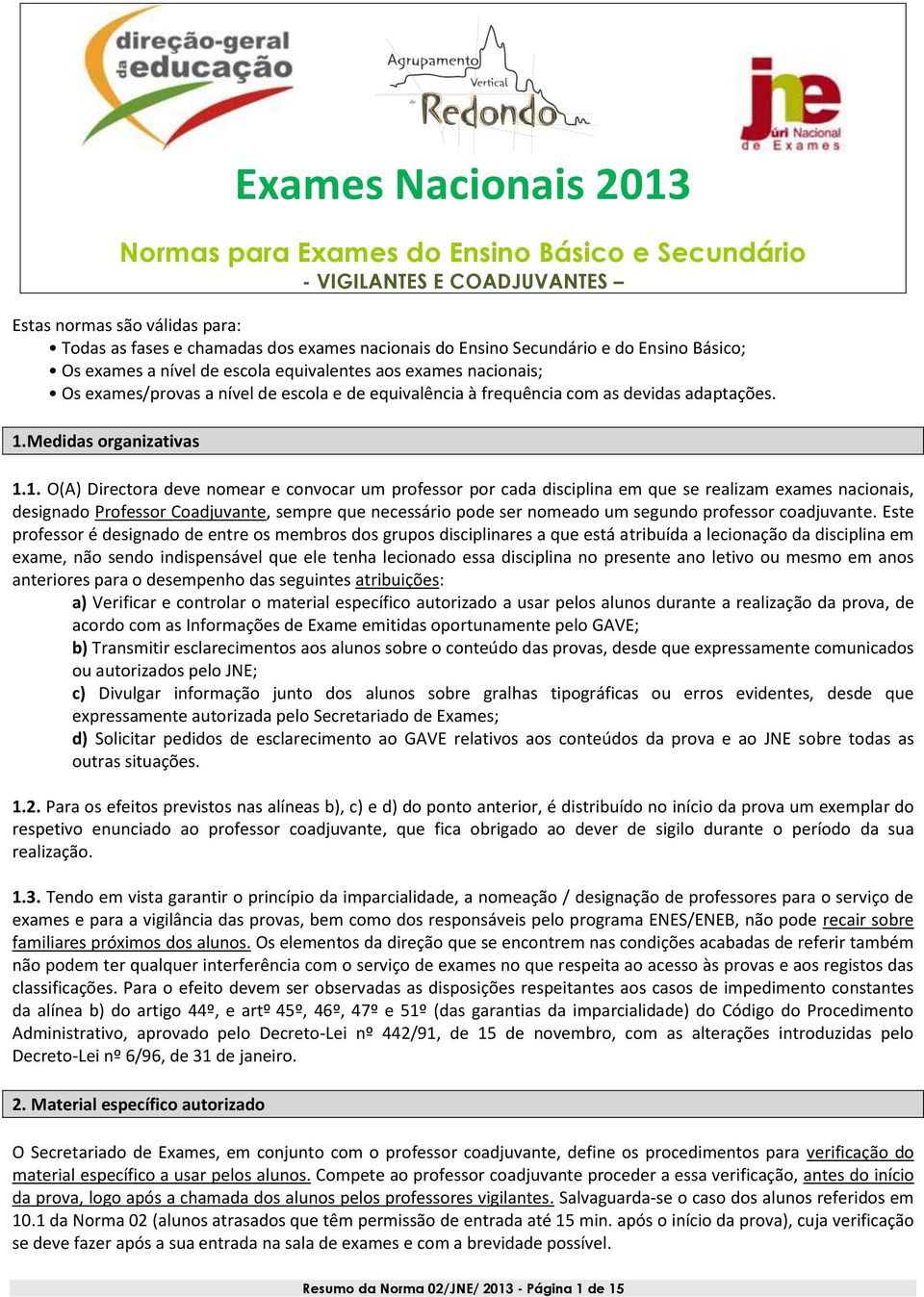 1. O(A) Directora deve nomear e convocar um professor por cada disciplina em que se realizam exames nacionais, designado Professor Coadjuvante, sempre que necessário pode ser nomeado um segundo