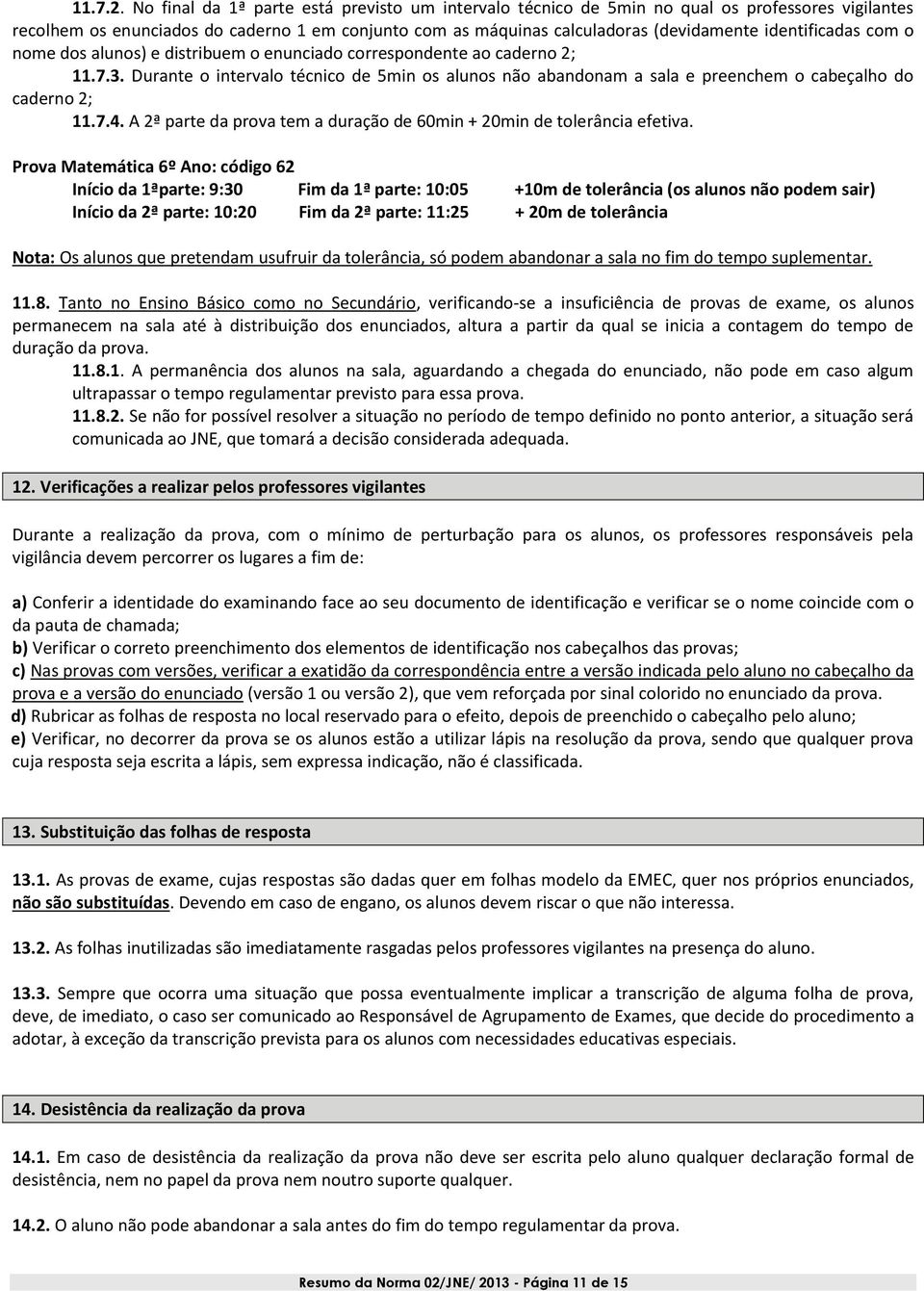 identificadas com o nome dos alunos) e distribuem o enunciado correspondente ao caderno 2; 11.7.3.