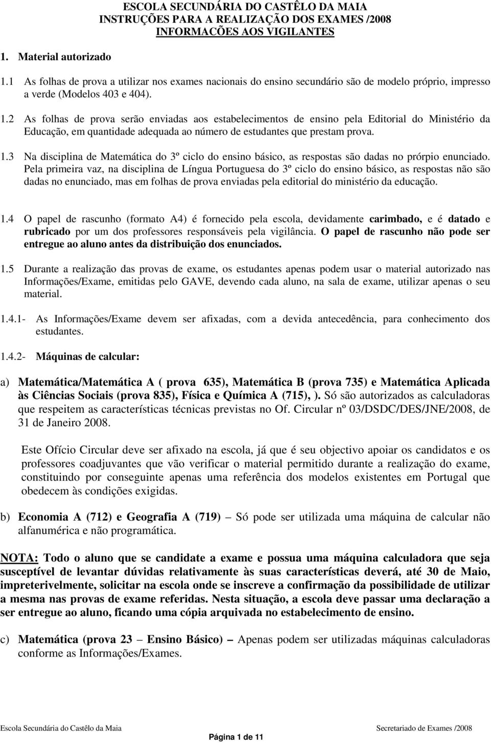 2 As folhas de prova serão enviadas aos estabelecimentos de ensino pela Editorial do Ministério da Educação, em quantidade adequada ao número de estudantes que prestam prova. 1.