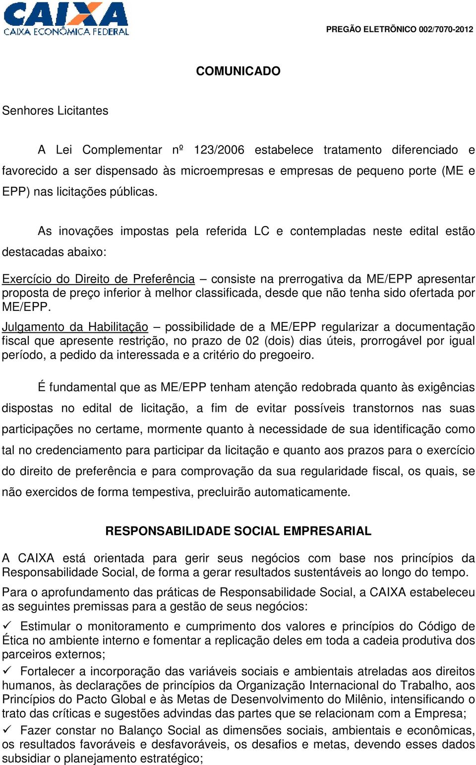 As inovações impostas pela referida LC e contempladas neste edital estão destacadas abaixo: Exercício do Direito de Preferência consiste na prerrogativa da ME/EPP apresentar proposta de preço