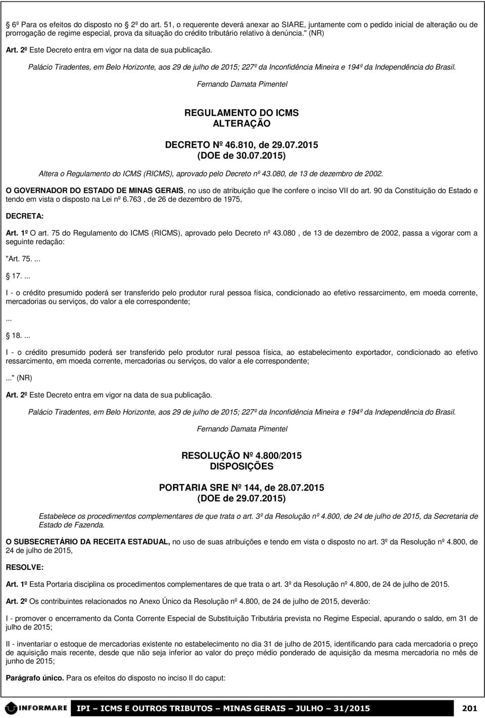 2º Este Decreto entra em vigor na data de sua publicação. Palácio Tiradentes, em Belo Horizonte, aos 29 de julho de 2015; 227º da Inconfidência Mineira e 194º da Independência do Brasil.