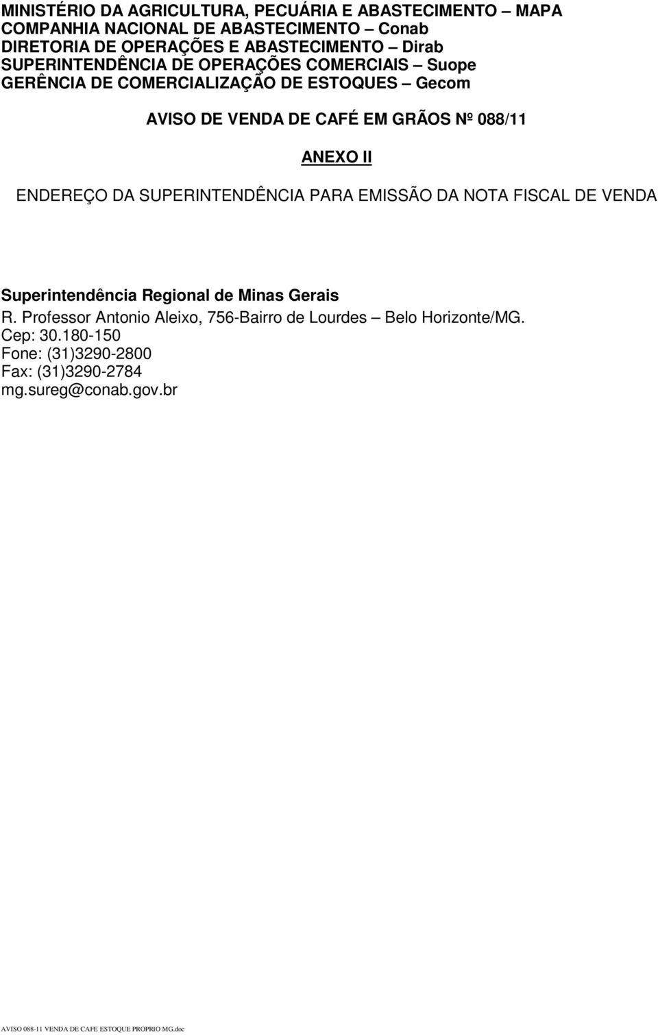 ENDEREÇO DA SUPERINTENDÊNCIA PARA EMISSÃO DA NOTA FISCAL DE VENDA Superintendência Regional de Minas Gerais R.