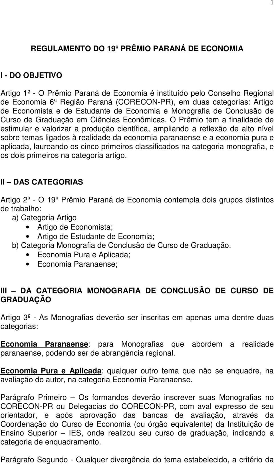 O Prêmio tem a finalidade de estimular e valorizar a produção científica, ampliando a reflexão de alto nível sobre temas ligados à realidade da economia paranaense e a economia pura e aplicada,