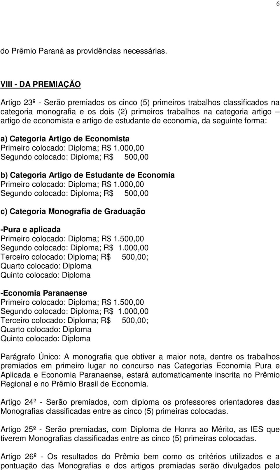 artigo de estudante de economia, da seguinte forma: a) Categoria Artigo de Economista Primeiro colocado: Diploma; R$ 1.