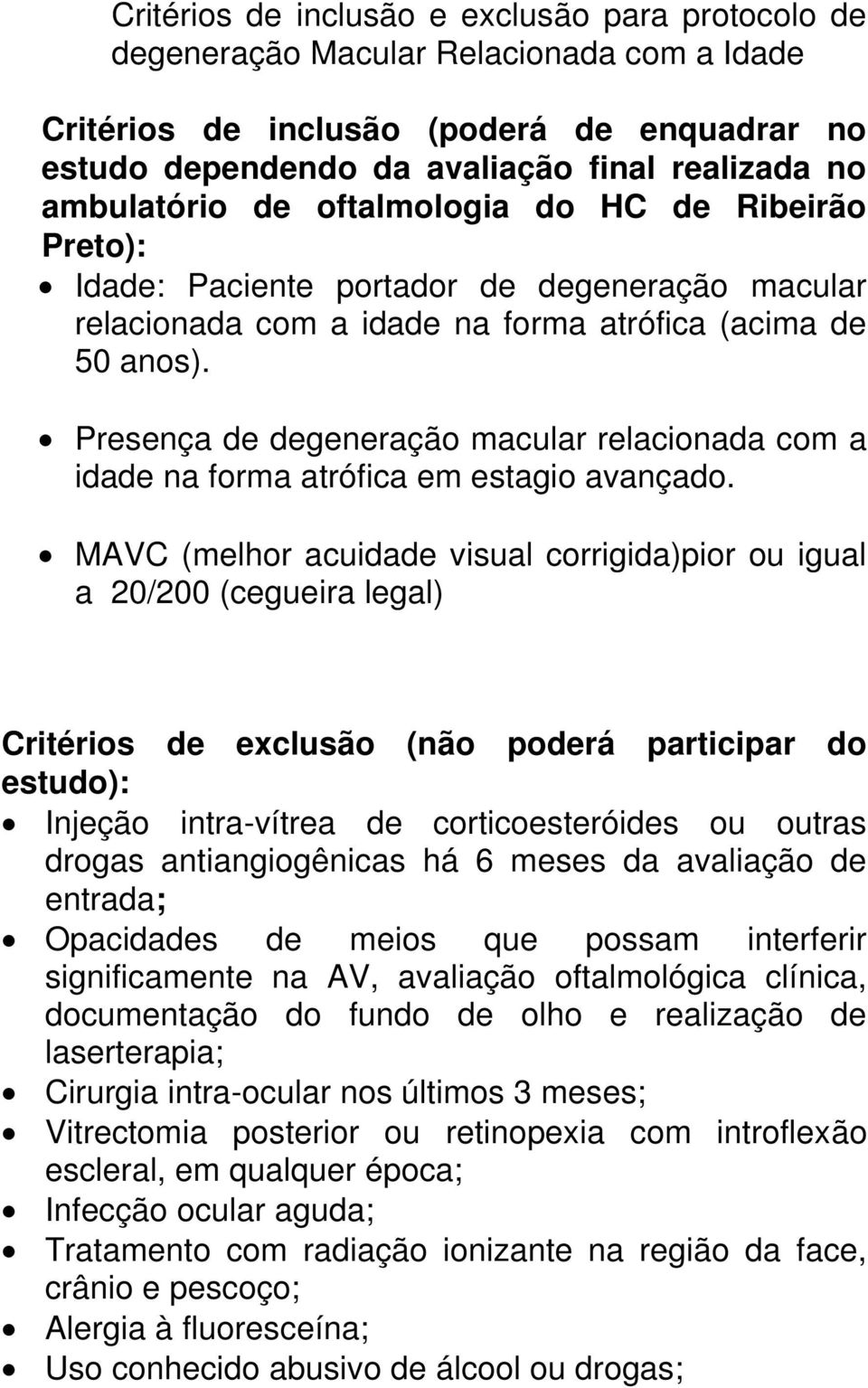 Presença de degeneração macular relacionada com a idade na forma atrófica em estagio avançado.