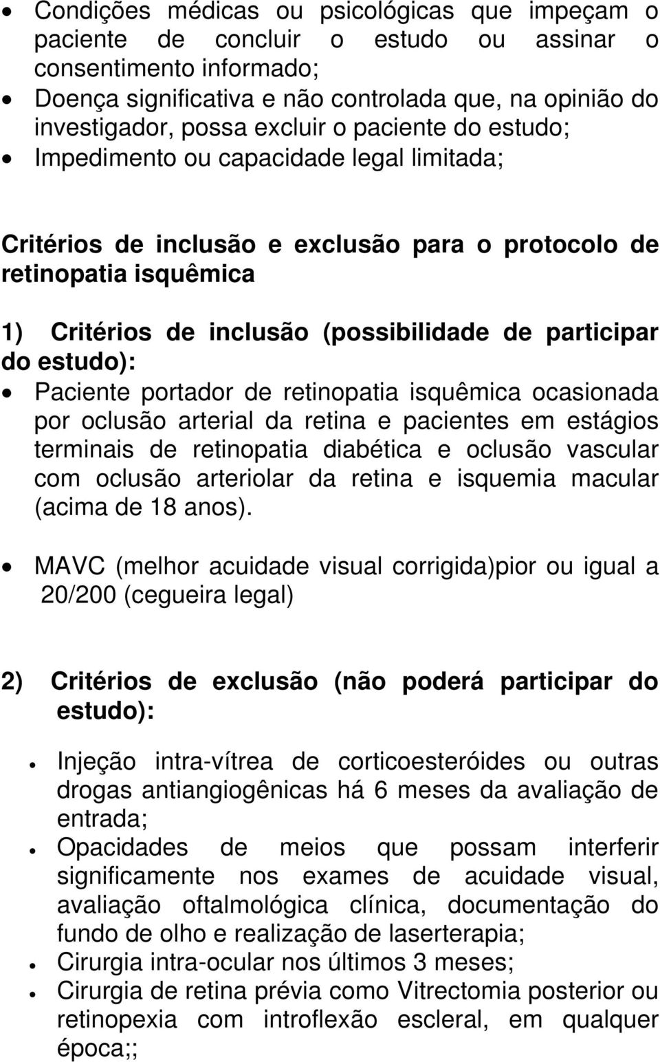 participar do estudo): Paciente portador de retinopatia isquêmica ocasionada por oclusão arterial da retina e pacientes em estágios terminais de retinopatia diabética e oclusão vascular com oclusão