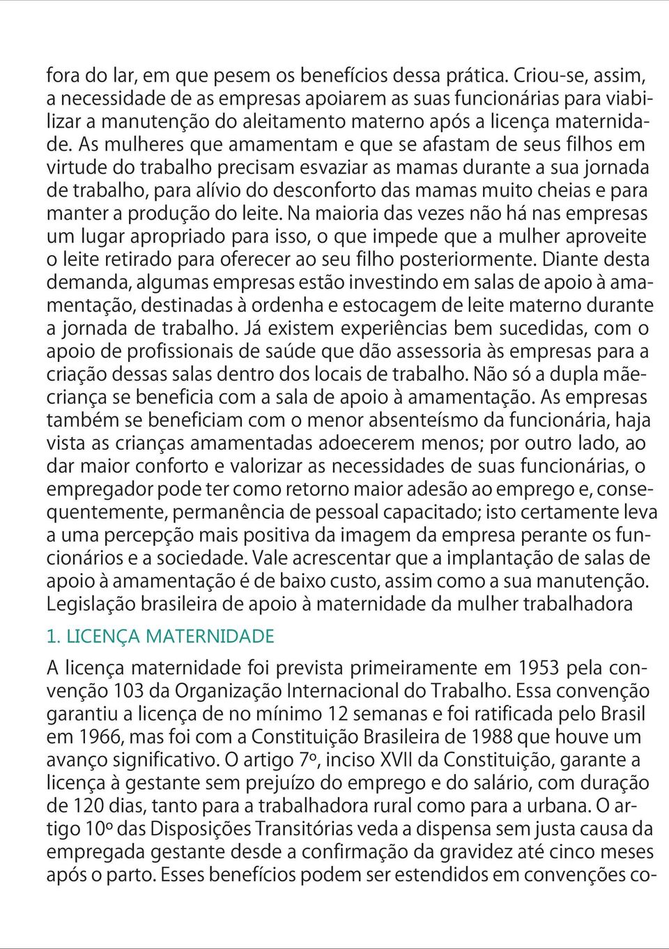 As mulheres que amamentam e que se afastam de seus filhos em virtude do trabalho precisam esvaziar as mamas durante a sua jornada de trabalho, para alívio do desconforto das mamas muito cheias e para