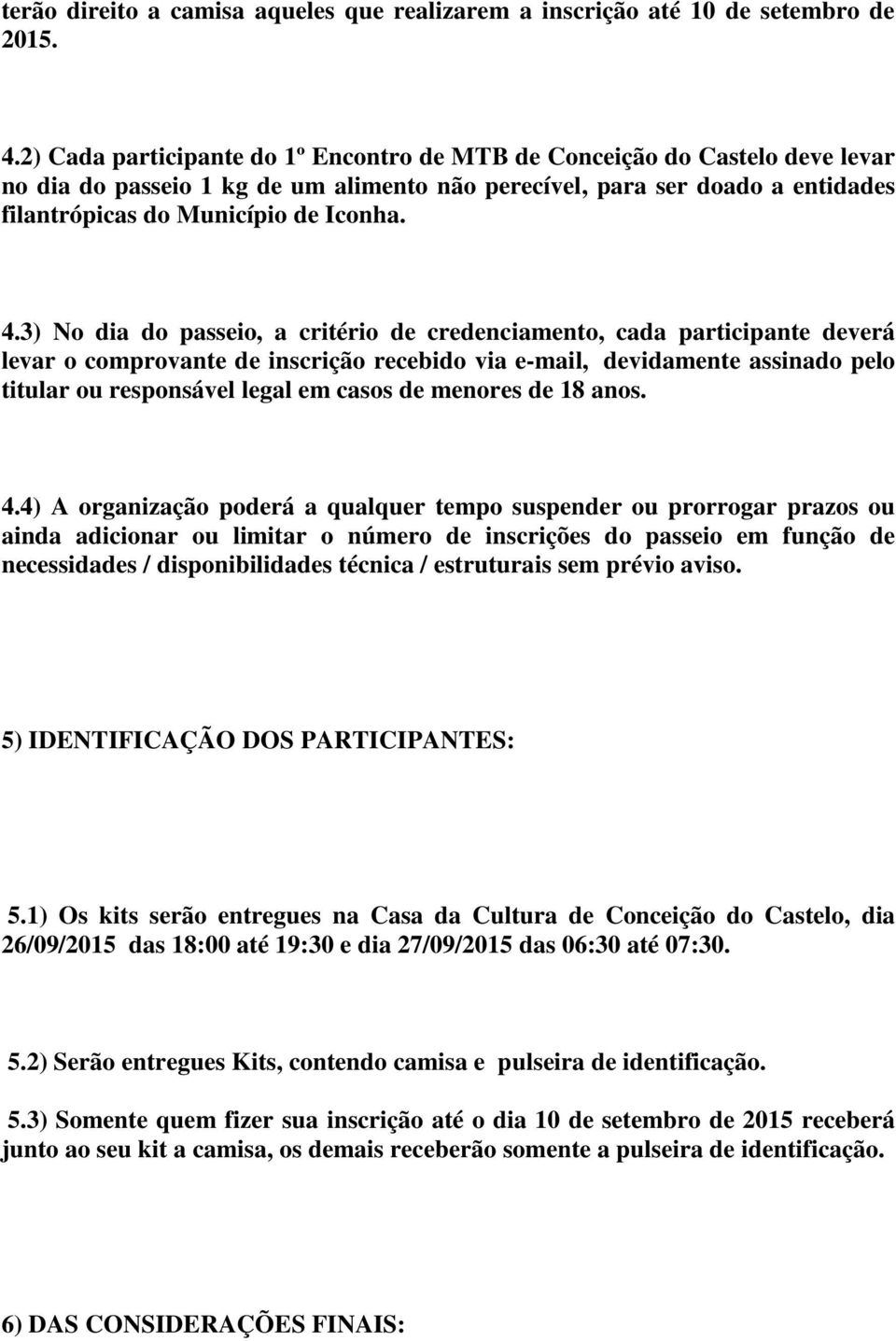 3) No dia do passeio, a critério de credenciamento, cada participante deverá levar o comprovante de inscrição recebido via e-mail, devidamente assinado pelo titular ou responsável legal em casos de