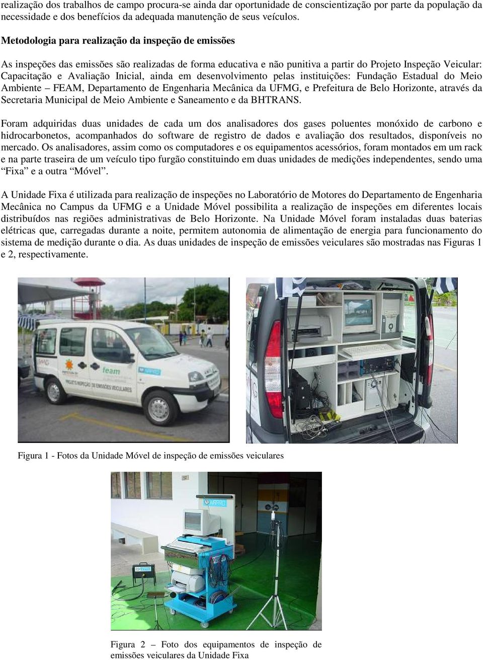 ainda em desenvolvimento pelas instituições: Fundação Estadual do Meio Ambiente FEAM, Departamento de Engenharia Mecânica da UFMG, e Prefeitura de Belo Horizonte, através da Secretaria Municipal de