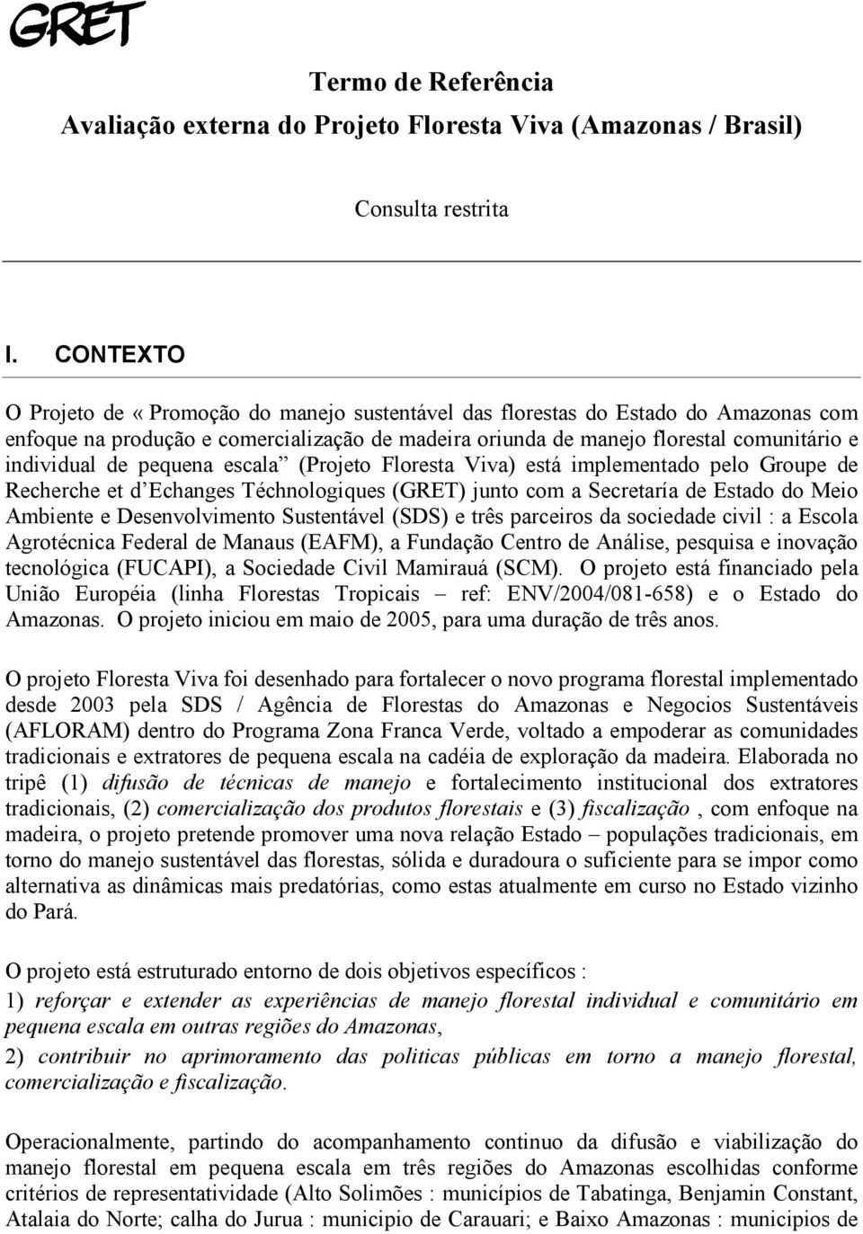 pequena escala (Projeto Floresta Viva) está implementado pelo Groupe de Recherche et d Echanges Téchnologiques (GRET) junto com a Secretaría de Estado do Meio Ambiente e Desenvolvimento Sustentável