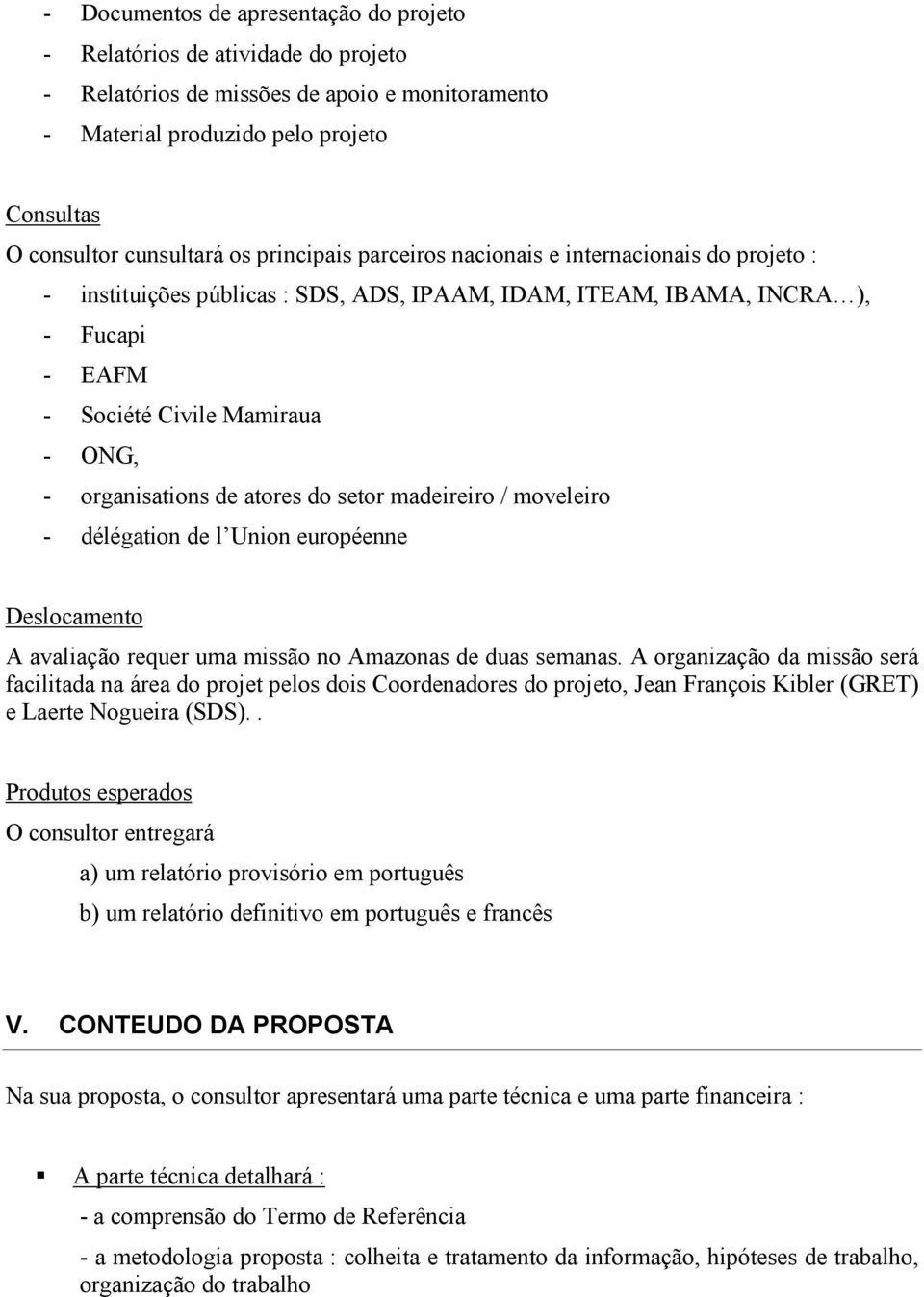 de atores do setor madeireiro / moveleiro - délégation de l Union européenne Deslocamento A avaliação requer uma missão no Amazonas de duas semanas.