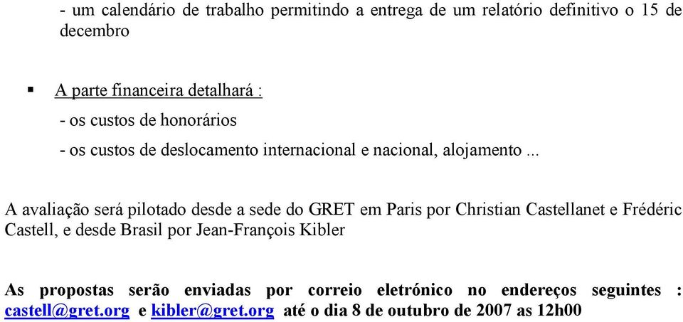 .. A avaliação será pilotado desde a sede do GRET em Paris por Christian Castellanet e Frédéric Castell, e desde Brasil por