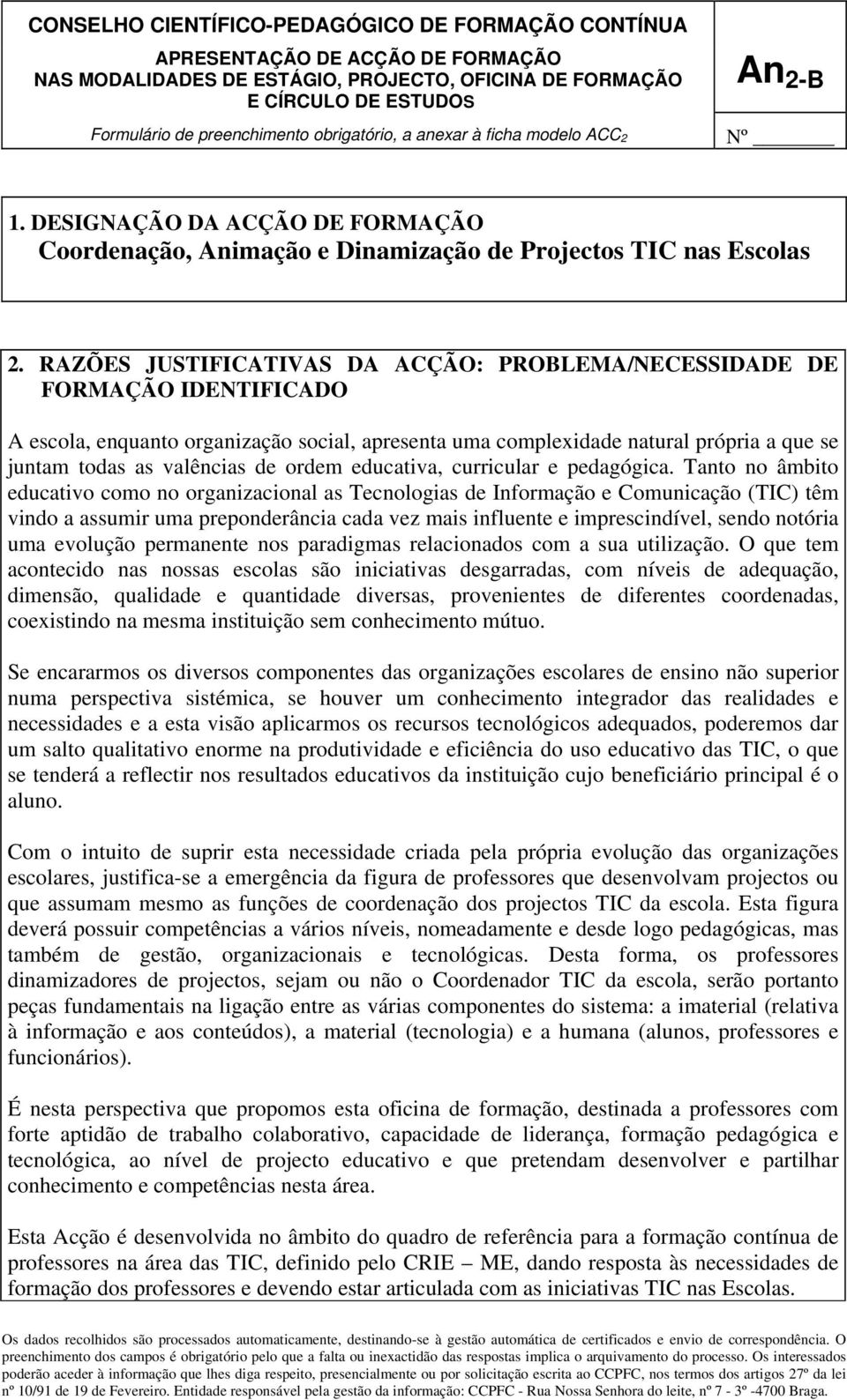 RAZÕES JUSTIFICATIVAS DA ACÇÃO: PROBLEMA/NECESSIDADE DE FORMAÇÃO IDENTIFICADO A escola, enquanto organização social, apresenta uma complexidade natural própria a que se juntam todas as valências de