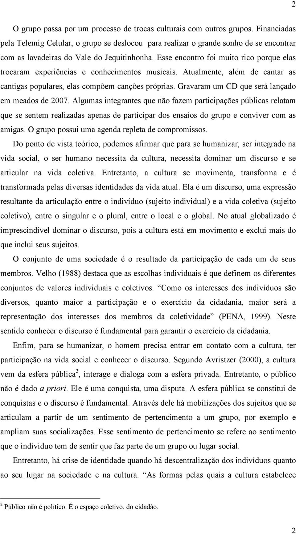 Esse encontro foi muito rico porque elas trocaram experiências e conhecimentos musicais. Atualmente, além de cantar as cantigas populares, elas compõem canções próprias.