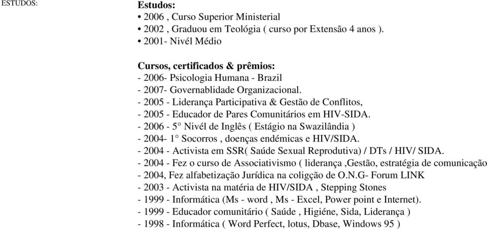 - 2005 - Liderança Participativa & Gestão de Conflitos, - 2005 - Educador de Pares Comunitários em HIV-SIDA.