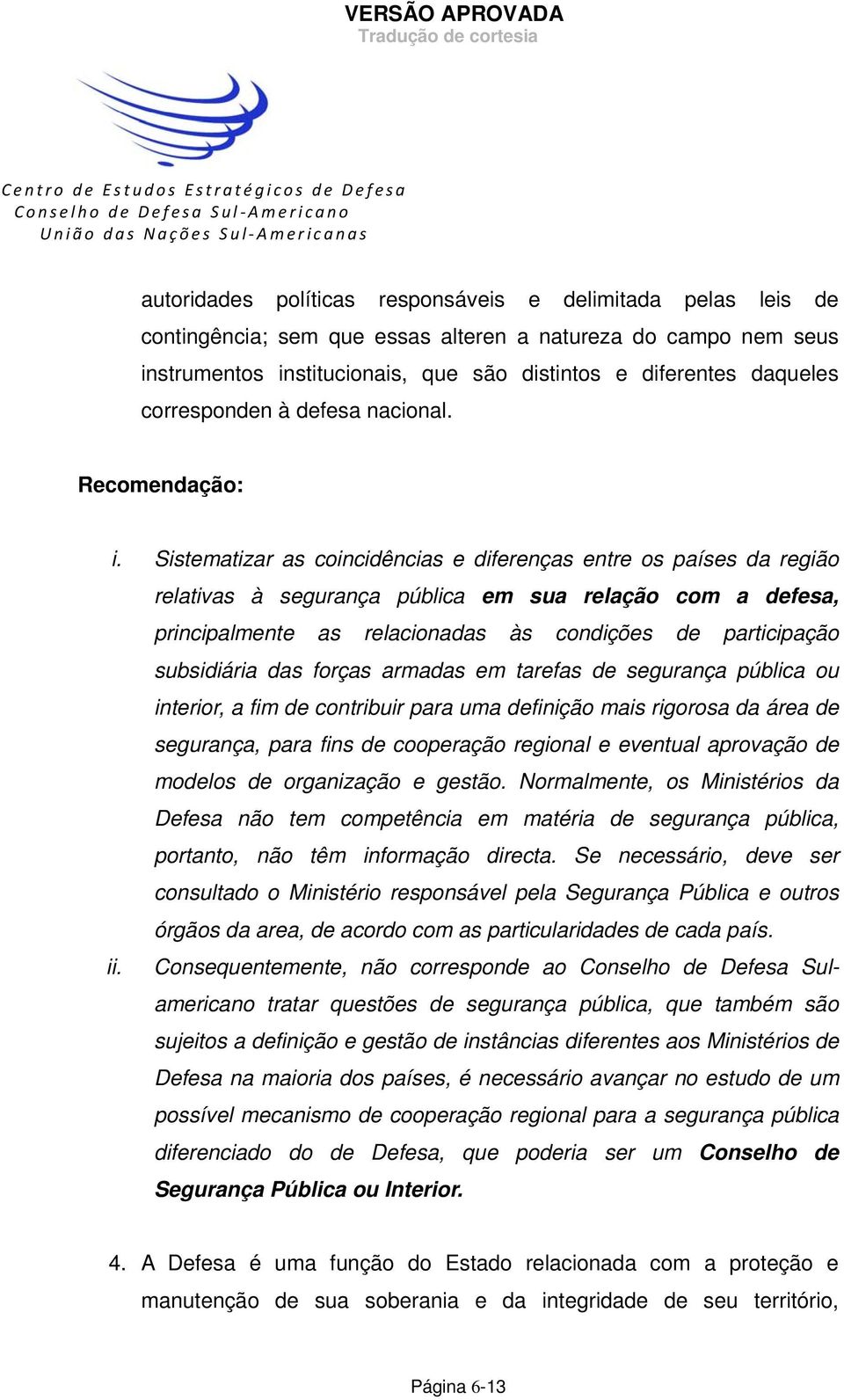 Sistematizar as coincidências e diferenças entre os países da região relativas à segurança pública em sua relação com a defesa, principalmente as relacionadas às condições de participação subsidiária