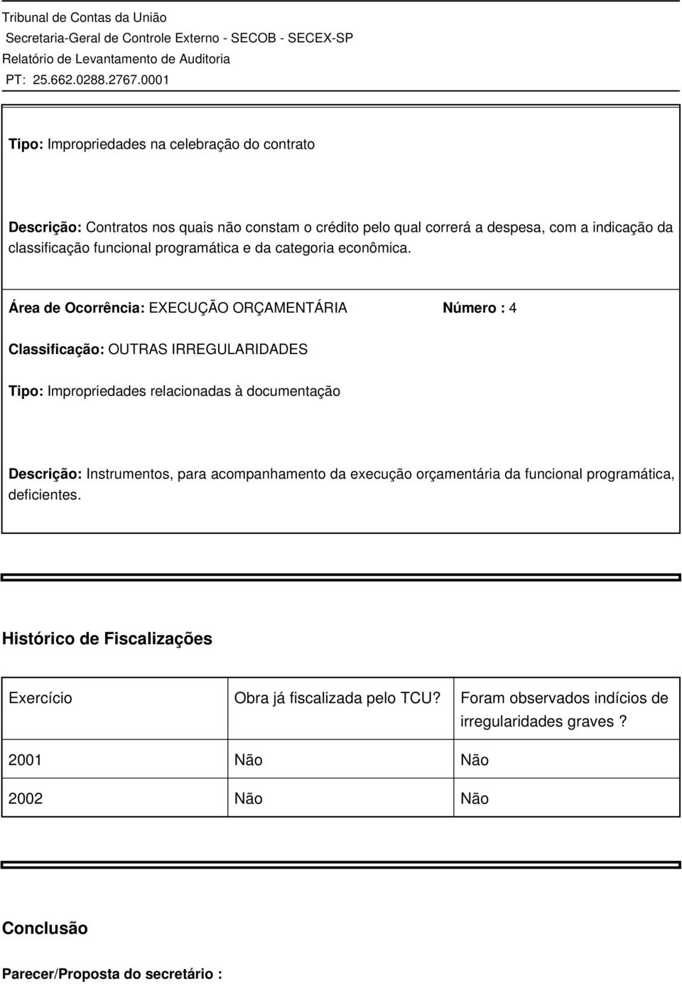 Área de Ocorrência: EXECUÇÃO ORÇAMENTÁRIA Número : 4 Classificação: OUTRAS IRREGULARIDADES Tipo: Impropriedades relacionadas à documentação Descrição: