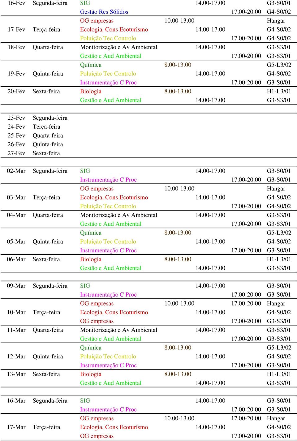 00 H1-L3/01 23-Fev 24-Fev 25-Fev 26-Fev 27-Fev Segunda-feira Terça-feira Quarta-feira Quinta-feira Sexta-feira 02-Mar Segunda-feira SIG 14.00-17.00 G3-S0/01 OG empresas 10.00-13.