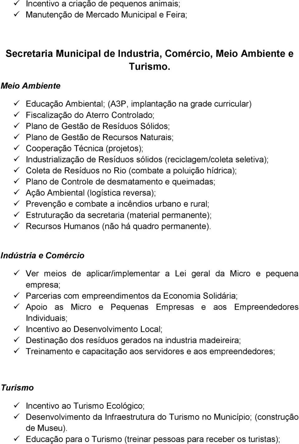 Técnica (projetos); Industrialização de Resíduos sólidos (reciclagem/coleta seletiva); Coleta de Resíduos no Rio (combate a poluição hídrica); Plano de Controle de desmatamento e queimadas; Ação