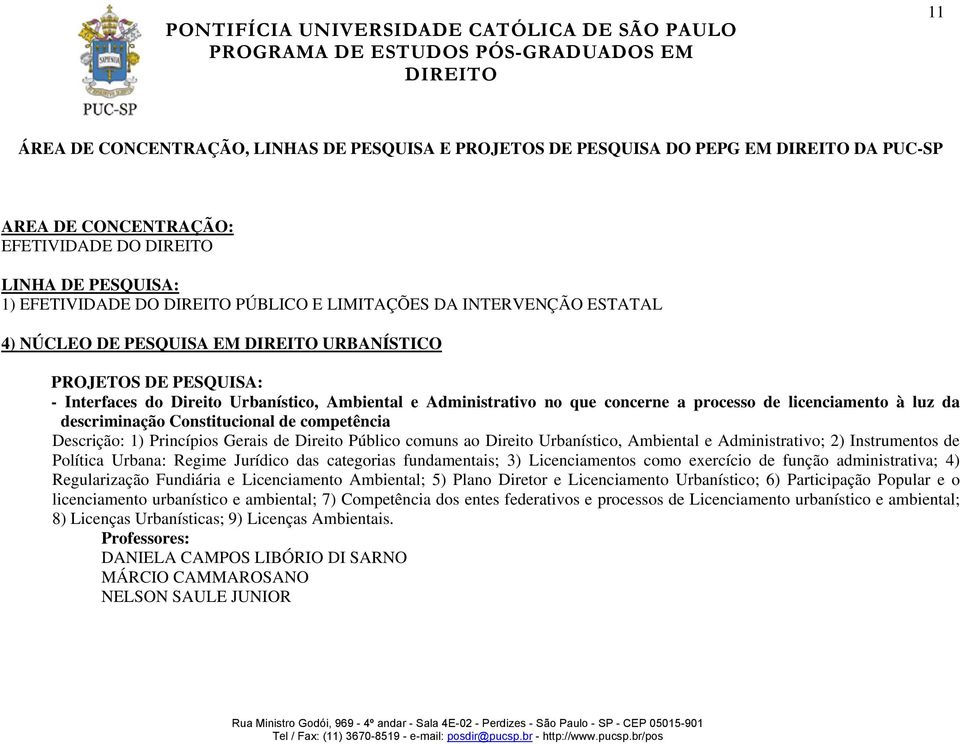 comuns ao Direito Urbanístico, Ambiental e Administrativo; 2) Instrumentos de Política Urbana: Regime Jurídico das categorias fundamentais; 3) Licenciamentos como exercício de função administrativa;