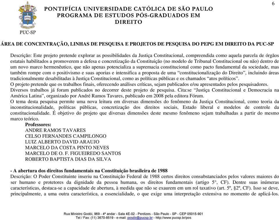 também rompe com o positivismo e suas aporias e intensifica a proposta de uma constitucionalização do Direito, incluindo áreas tradicionalmente desabilitadas à Justiça Constitucional, como as