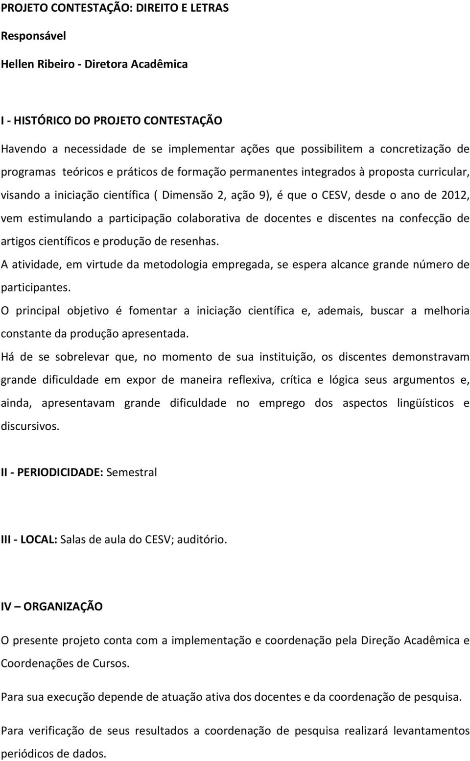 estimulando a participação colaborativa de docentes e discentes na confecção de artigos científicos e produção de resenhas.