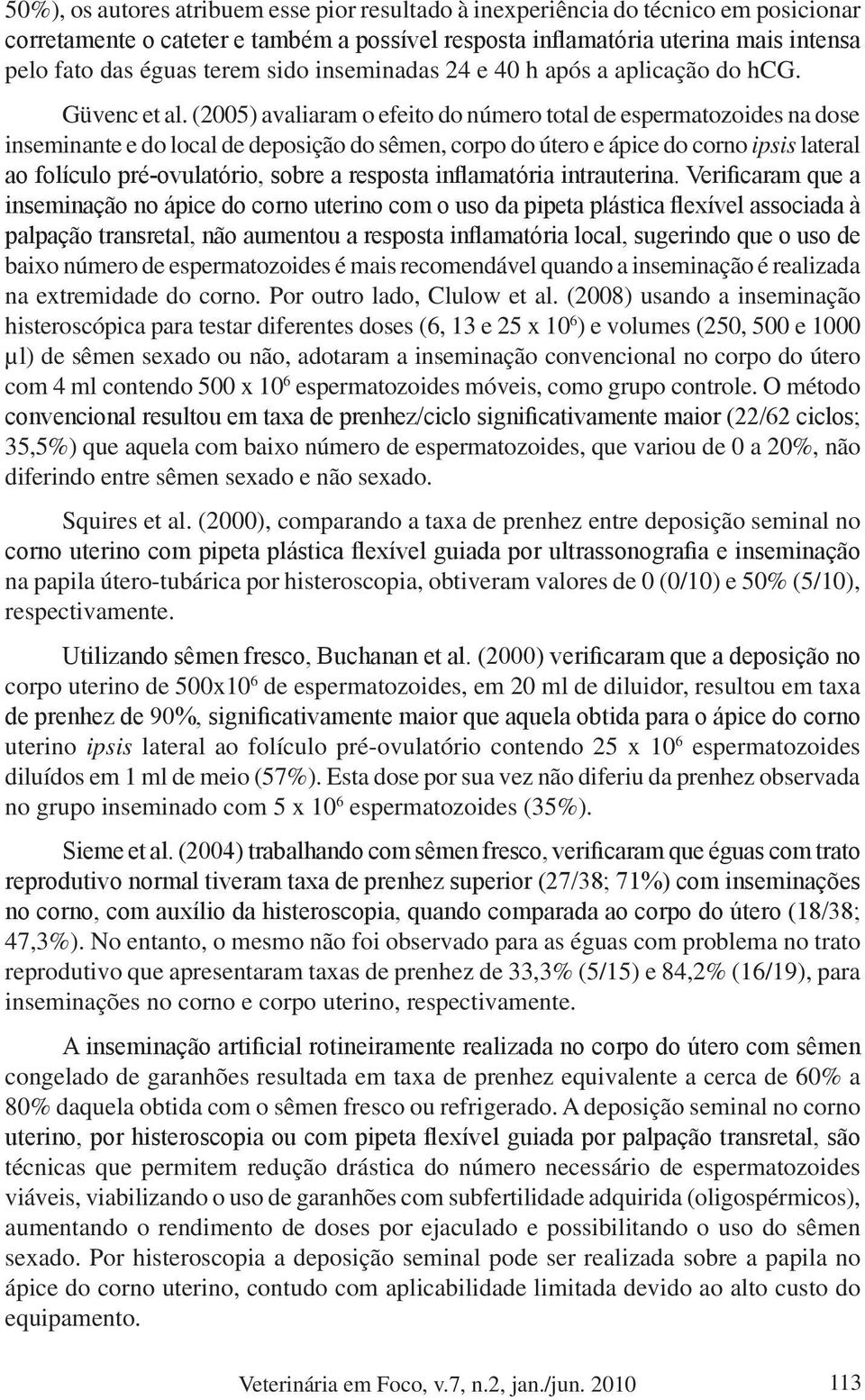 (2005) avaliaram o efeito do número total de espermatozoides na dose inseminante e do local de deposição do sêmen, corpo do útero e ápice do corno ipsis lateral ao folículo pré-ovulatório, sobre a