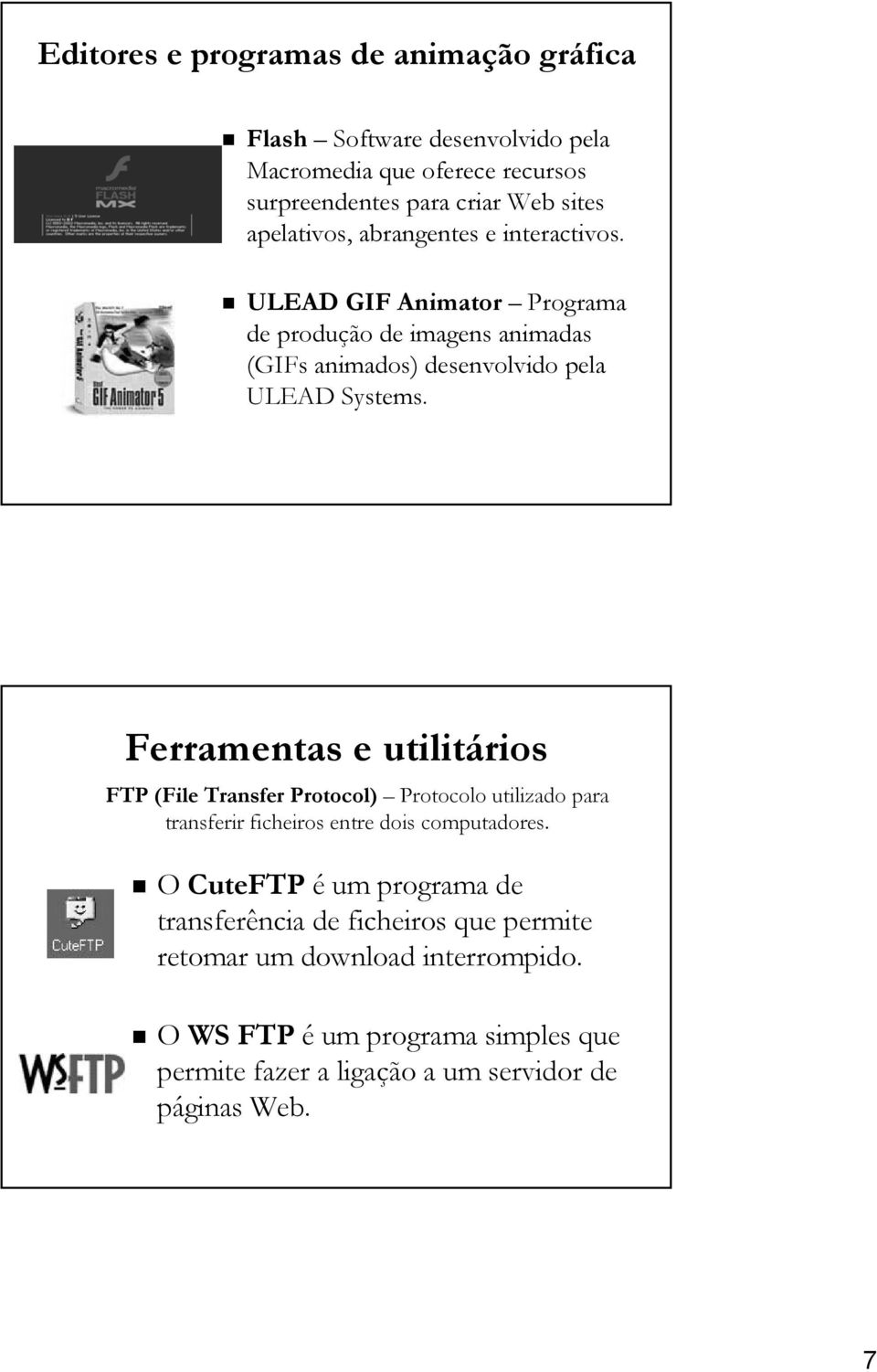 Ferramentas e utilitários FTP (File Transfer Protocol) Protocolo utilizado para transferir ficheiros entre dois computadores.
