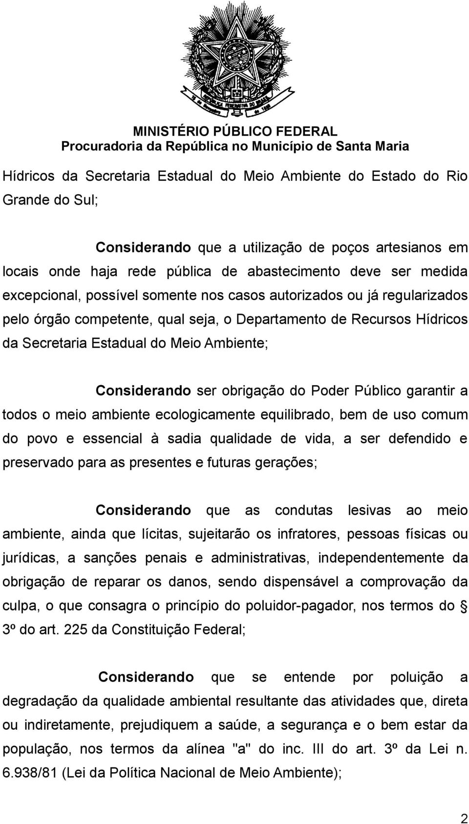 obrigação do Poder Público garantir a todos o meio ambiente ecologicamente equilibrado, bem de uso comum do povo e essencial à sadia qualidade de vida, a ser defendido e preservado para as presentes