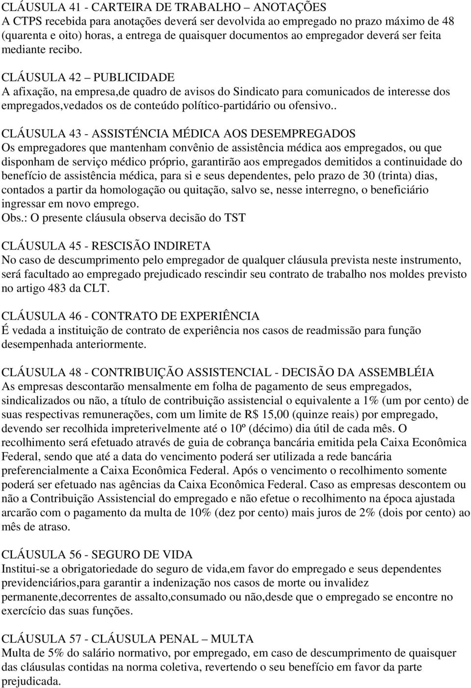 CLÁUSULA 42 PUBLICIDADE A afixação, na empresa,de quadro de avisos do Sindicato para comunicados de interesse dos empregados,vedados os de conteúdo político-partidário ou ofensivo.