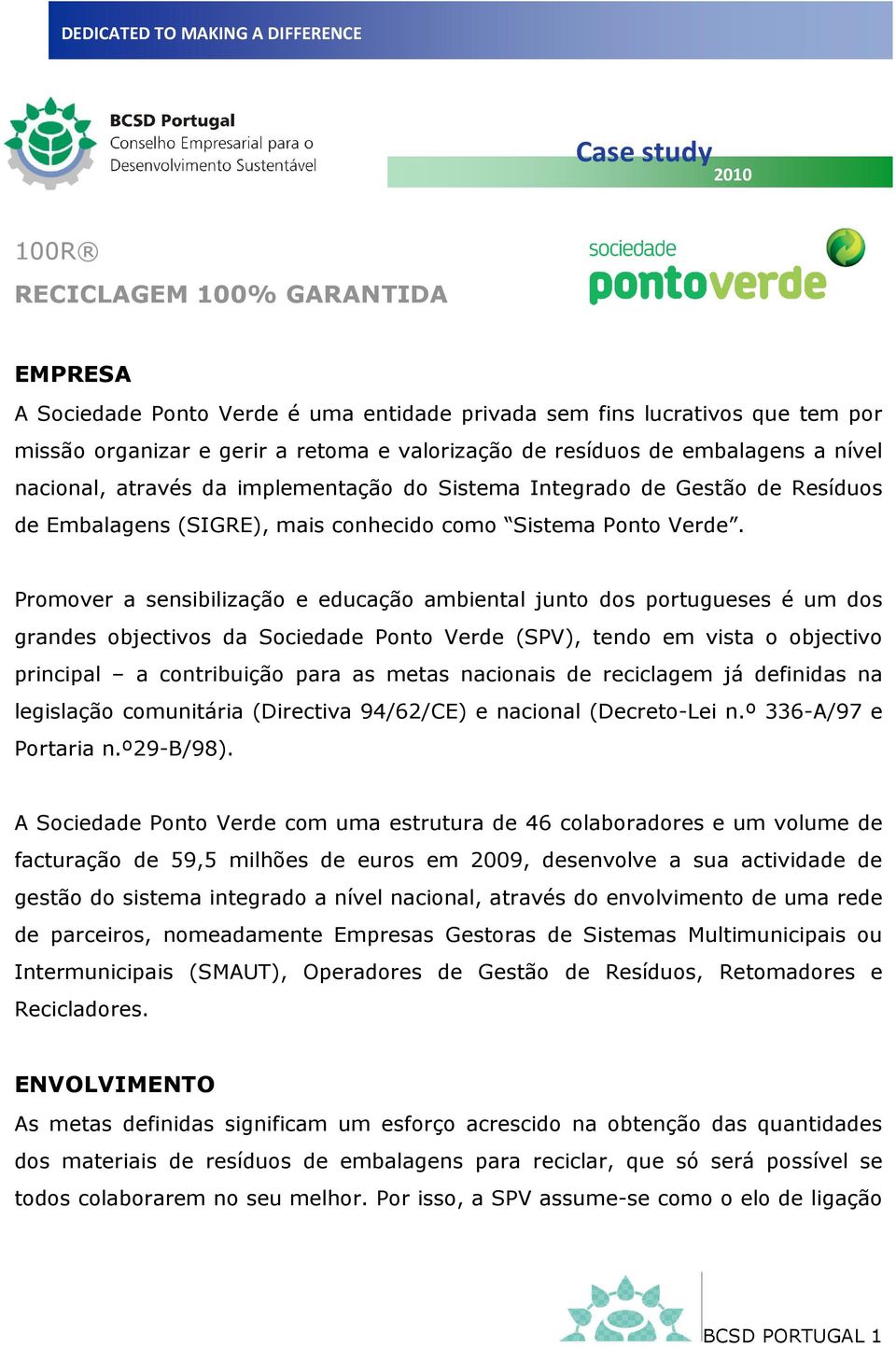 Promover a sensibilização e educação ambiental junto dos portugueses é um dos grandes objectivos da Sociedade Ponto Verde (SPV), tendo em vista o objectivo principal a contribuição para as metas