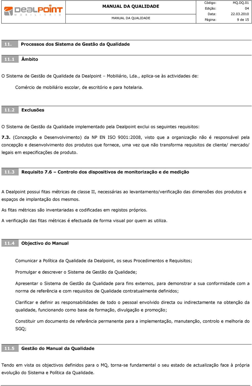 2 Exclusões O Sistema de Gestão da Qualidade implementado pela Dealpoint exclui os seguintes requisitos: 7.3.