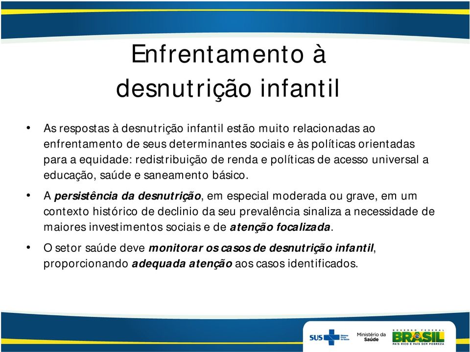 A persistência da desnutrição, em especial moderada ou grave, em um contexto histórico de declinio da seu prevalência sinaliza a necessidade de