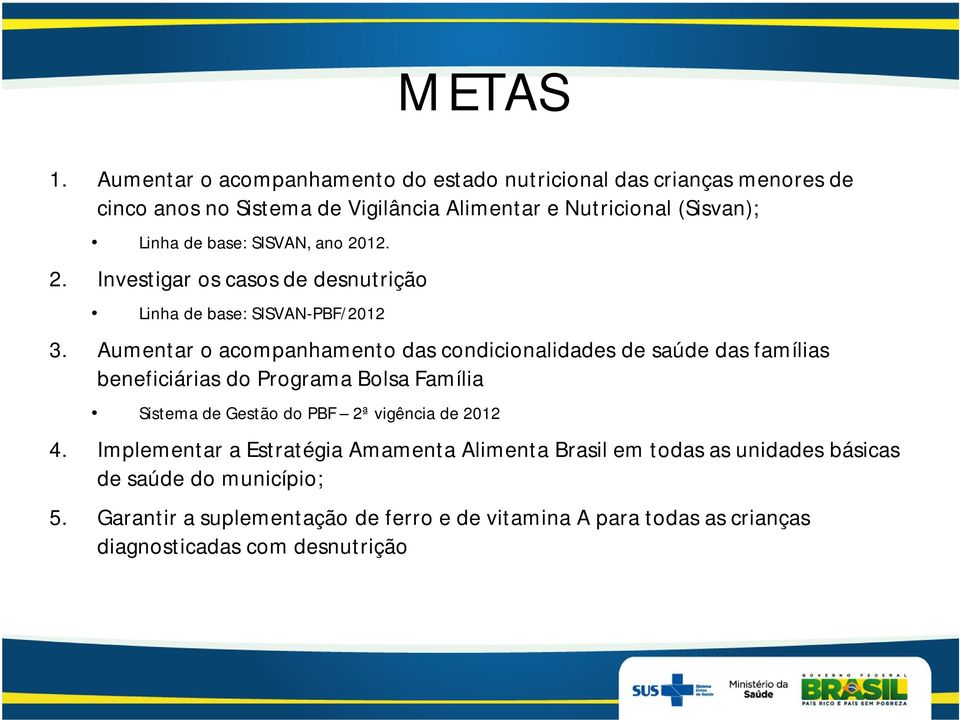 base: SISVAN, ano 2012. 2. Investigar os casos de desnutrição Linha de base: SISVAN-PBF/2012 3.