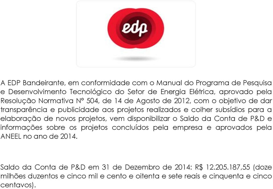 novos projetos, vem disponibilizar o Saldo da Conta de P&D e informações sobre os projetos concluídos pela empresa e aprovados pela ANEEL no ano de 2014.